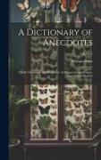 A Dictionary of Anecdotes: Chiefly Historical, and Illustrative of Characters and Events, Ancient and Modern, Volume 2