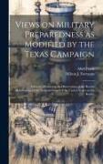 Views on Military Preparedness as Modified by the Texas Campaign, Addresses Presenting an Observation of the Recent Mobilization of the National Guard