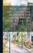 An Account of the Discovery of an Ancient Ship on the Eastern Shore of Cape Cod