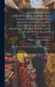 Adventures and Observations on the West Coast of Africa, and Its Islands [electronic Resource] Historical and Descriptive Sketches of Madeira, Canary