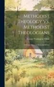 Methodist Theology Vs. Methodist Theologians, a Review of Several Methodist Writers
