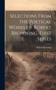 Selections From the Poetical Works of Robert Browning. First Series