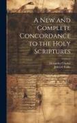 A New and Complete Concordance to the Holy Scriptures