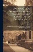 An Inaugural Lecture Upon the Foundation of Dean Ireland's Professorship: Read Before the University of Oxford Nov. 2, 1847, With Brief Notices of the