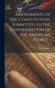Amendments of the Constitution, Submitted to the Consideration of the American People
