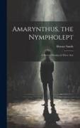Amarynthus, the Nympholept: A Pastoral Drama, in Three Acts