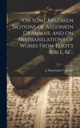 On Some Mistaken Notions of Algonkin Grammar, and on Mistranslations of Works From Eliot's Bible, &c