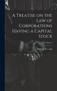 A Treatise on the Law of Corporations Having a Capital Stock, Volume 1