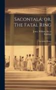 Sacontalá, or, The Fatal Ring: An Indian Drama