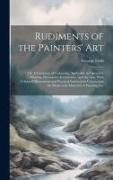 Rudiments of the Painters' Art, or, A Grammar of Colouring, Applicable to Operative Painting, Decorative Architecture, and the Arts. With Coloured Ill