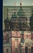 View of the Russian Empire During the Reign of Catharine the Second, and to the Close of the Present Century, Volume 3