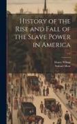 History of the Rise and Fall of the Slave Power in America, v.1