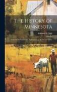 The History of Minnesota: From the Earliest French Explorations to the Present Times