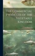 The Commercial Products of the Vegetable Kingdom
