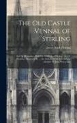 The Old Castle Vennal of Stirling: and Its Occupants, With the Old Brig of Stirling / by J.S. Fleming, Illustrated by ... the Author, With Introductor