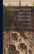 General Crook and the Fighting Apaches: Treating Also of the Part Borne by Jimmie Dun in the Days, 1871-1886