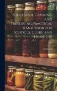 Successful Canning and Preserving: practical Hand Book for Schools, Clubs, and Home Use, 1919