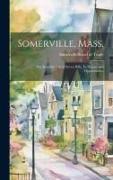 Somerville, Mass., the Beautiful City of Seven Hills, Its History and Opportunities