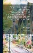 Proceedings at the Centennial Celebration of the Incorporation of the Town of Longmeadow, October 17th, 1883, 1883