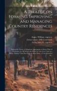 A Treatise on Forming, Improving, and Managing Country Residences: and on the Choice of Situations Appropriate to Every Class of Purchasers. In All Wh