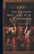 The Soldier's Wife / by G. W. M. Reynolds