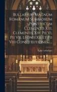 Bullarium Magnum Romanum Summorum Pontificum Clementis Xiii, Clementis Xiv, Pii Vi, Pii Vii, Leonis Xii Et Pii Viii Constitutiones