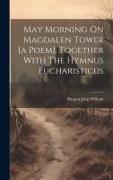 May Morning On Magdalen Tower [a Poem]. Together With The Hymnus Eucharisticus