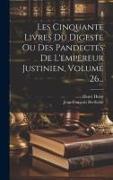 Les Cinquante Livres Du Digeste Ou Des Pandectes De L'empereur Justinien, Volume 26
