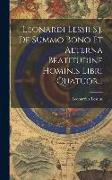 Leonardi Lessii S.j. De Summo Bono Et Aeterna Beatitudine Hominis Libri Quatuor