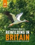 The Rough Guide to Rewilding Britain: 20 Special Places to Reconnect with Nature: 20 Special Places to Reconnect with Nature