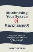 MAXIMISING YOUR SEASON OF SINGLENESS - Using your Season of Singleness to Prepare for Marriage