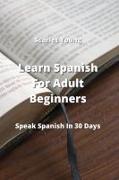 Learn Spanish For Adult Beginners: Speak Spanish In 30 Days