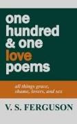 one hundred & one love poems: all things grace, shame, lovers, and sex