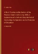 A Short Treatise on the Section of the Prostate Gland in Lithotomy, With an Explanation of a Safe and Easy Method of Conducting the Operation on the Principles of Cheselden