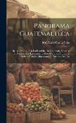 Panorama Guatemalteca: Bellezas Naturales De La Republica De Guatemala, Descritas Por Nacionales Y Extranjeros En Prosa Cientifica Y Literari