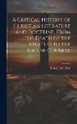 A Critical History of Christian Literature and Doctrine, From the Death of the Apostles to the Nicene Council