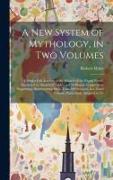 A new System of Mythology, in two Volumes, Giving a Full Account of the Idolatry of the Pagan World, Illustrated by Analytical Tables, and 50 Elegant