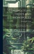 Combinations, Trusts and Monopolies, a Discussion of the Origin, Development, and Treatment of the Modern Industrial Combination