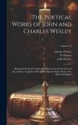 The Poetical Works of John and Charles Wesley: Reprinted From the Originals, With the Last Corrections of the Authors, Together With the Poems of Char