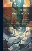 British Mineralogy, or, Coloured Figures Intended to Elucidate the Mineralogy of Great Britain, Volume 2