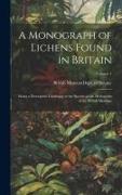 A Monograph of Lichens Found in Britain: Being a Descriptive Catalogue of the Species in the Herbarium of the British Museum, Volume 1