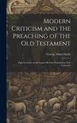 Modern Criticism and the Preaching of the Old Testament: Eight Lectures on the Lyman Beecher Foundation, Yale University
