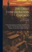 The Great Conflagration. Chicago: Its Past, Present and Future. Embracing A Detailed Narrative of the Great Conflagration in the North, South and West