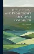 The Poetical and Prose Works of Oliver Goldsmith: With Life