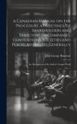 A Canadian Manual on the Procedure at Meetings of Shareholders and Directors of Companies, Conventions, Societies and Public Assemblies Generally: An