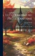 Du Luthéranisme au protestantisme: Évolution de Luther de 1517 à 1528