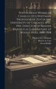 Posthumous Works of Charles Otis Whitman, Professor of zoy in the University of Chicago, 1892-1910, Director of Marine Biological Laboratory at Woods