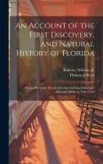An Account of the First Discovery, and Natural History of Florida: With a Particular Detail of the Several Expeditions and Descents Made on That Coast