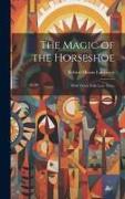 The Magic of the Horseshoe: With Other Folk-lore Notes