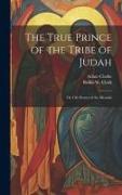 The True Prince of the Tribe of Judah: Or, Life Scenes of the Messiah